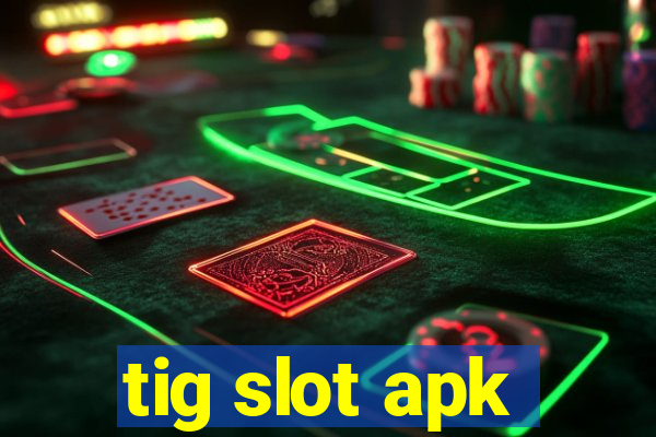 tig slot apk