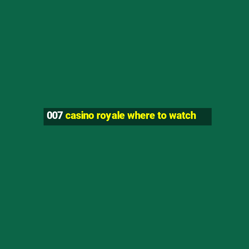 007 casino royale where to watch