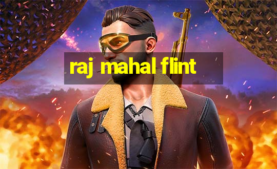 raj mahal flint