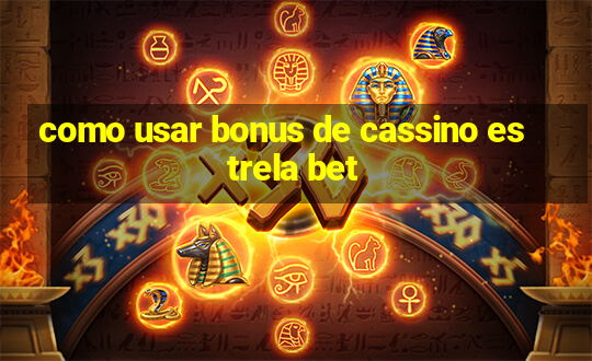 como usar bonus de cassino estrela bet