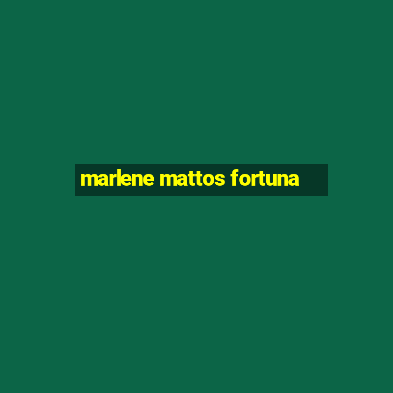 marlene mattos fortuna