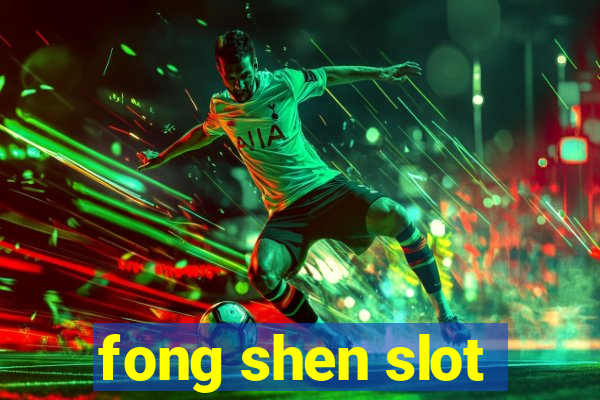 fong shen slot