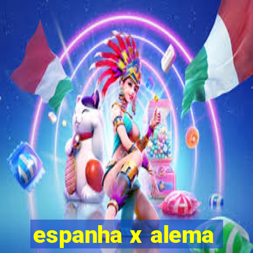 espanha x alema