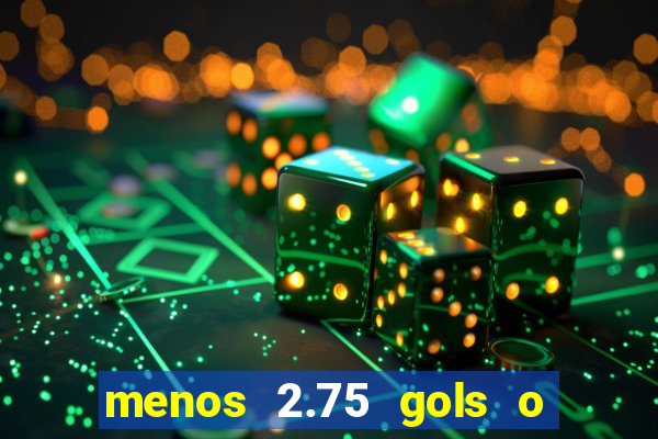 menos 2.75 gols o que significa