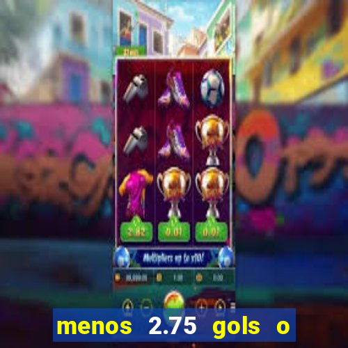 menos 2.75 gols o que significa