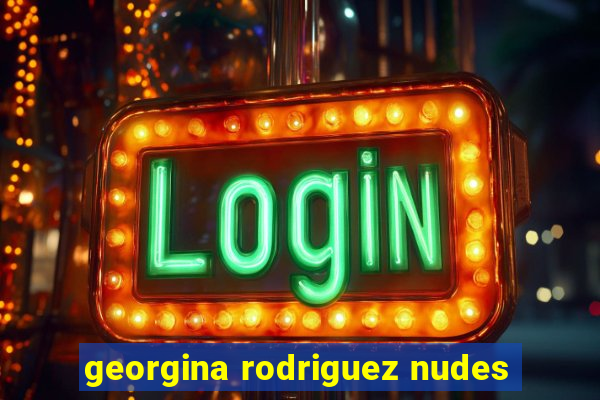 georgina rodriguez nudes