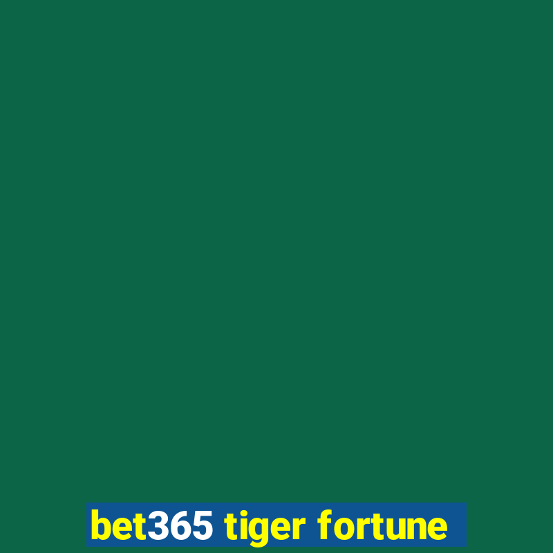 bet365 tiger fortune