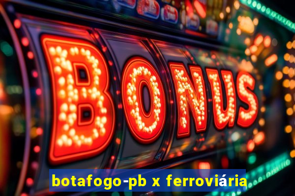 botafogo-pb x ferroviária