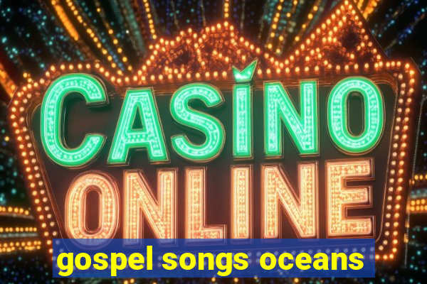 gospel songs oceans