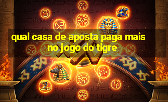 qual casa de aposta paga mais no jogo do tigre