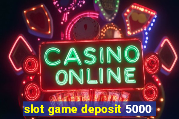 slot game deposit 5000