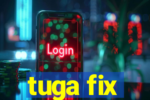 tuga fix