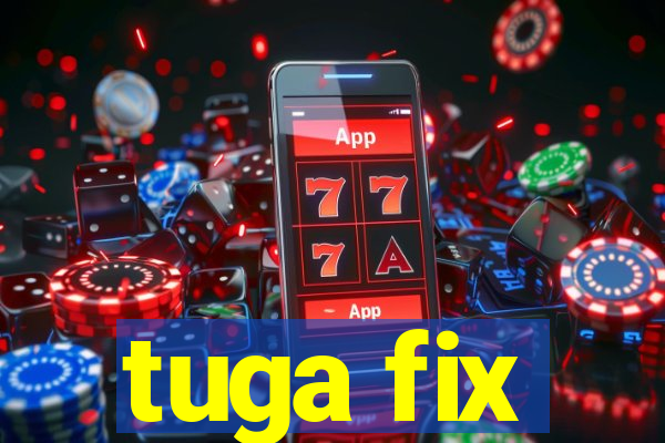 tuga fix