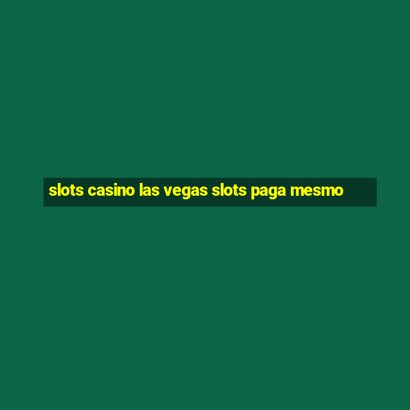 slots casino las vegas slots paga mesmo