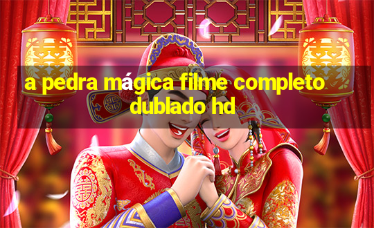 a pedra mágica filme completo dublado hd