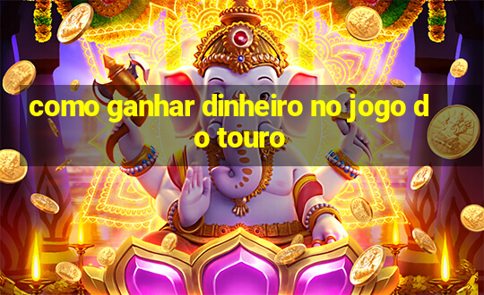 como ganhar dinheiro no jogo do touro