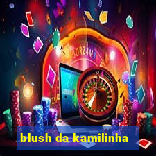 blush da kamilinha