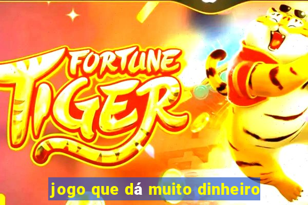 jogo que dá muito dinheiro