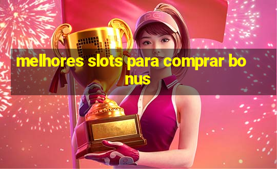 melhores slots para comprar bonus