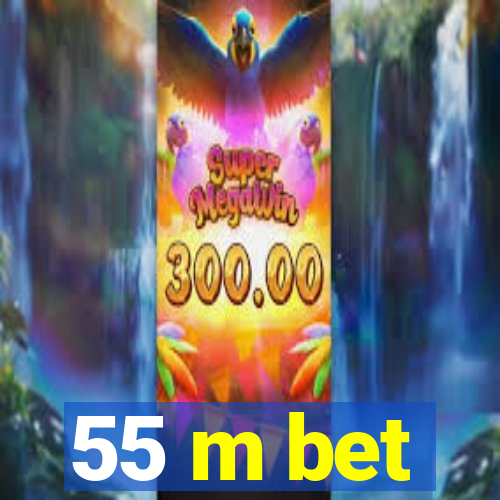 55 m bet