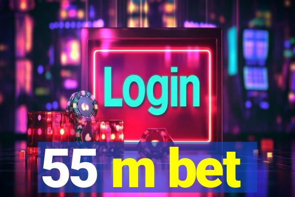 55 m bet