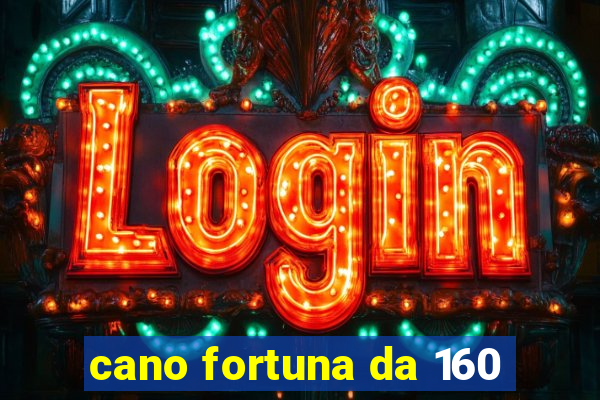 cano fortuna da 160