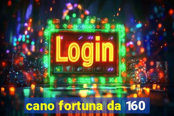 cano fortuna da 160