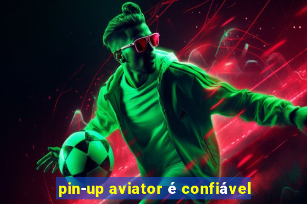 pin-up aviator é confiável