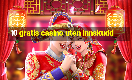 10 gratis casino uten innskudd