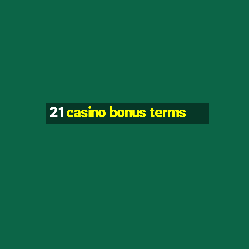 21 casino bonus terms