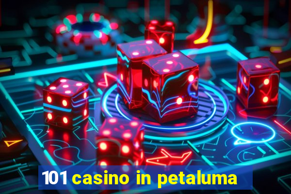 101 casino in petaluma