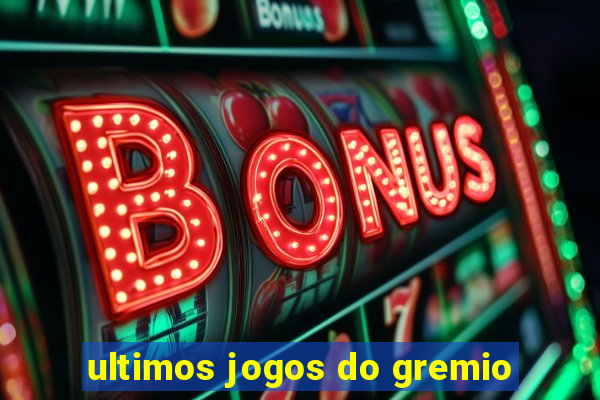 ultimos jogos do gremio