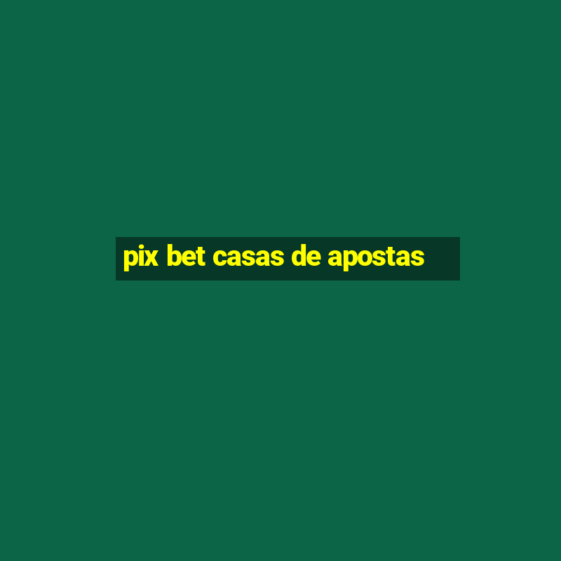 pix bet casas de apostas