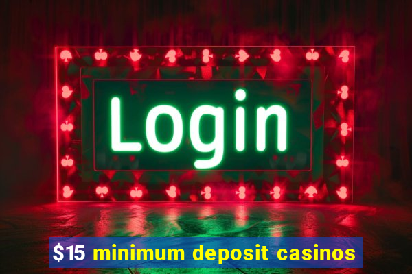 $15 minimum deposit casinos