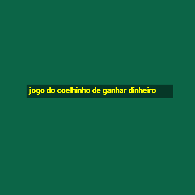 jogo do coelhinho de ganhar dinheiro