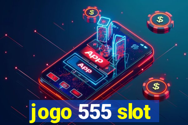 jogo 555 slot