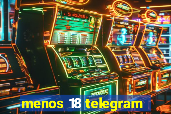 menos 18 telegram