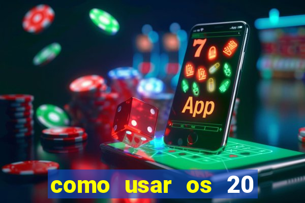 como usar os 20 reais do vai de bet