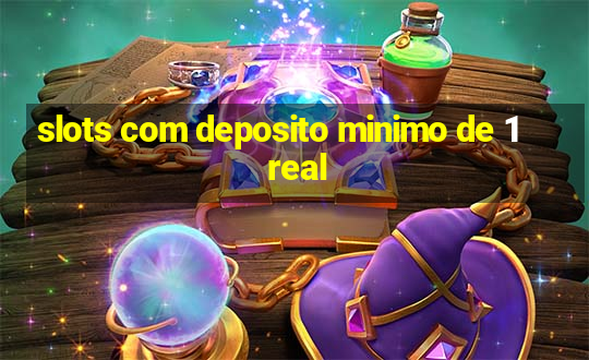 slots com deposito minimo de 1 real