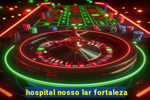 hospital nosso lar fortaleza