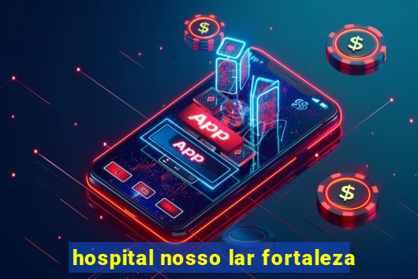 hospital nosso lar fortaleza