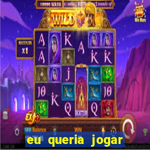 eu queria jogar mas perdi a aposta