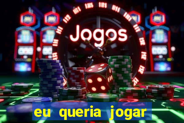 eu queria jogar mas perdi a aposta