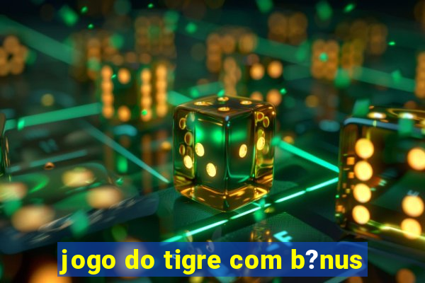 jogo do tigre com b?nus