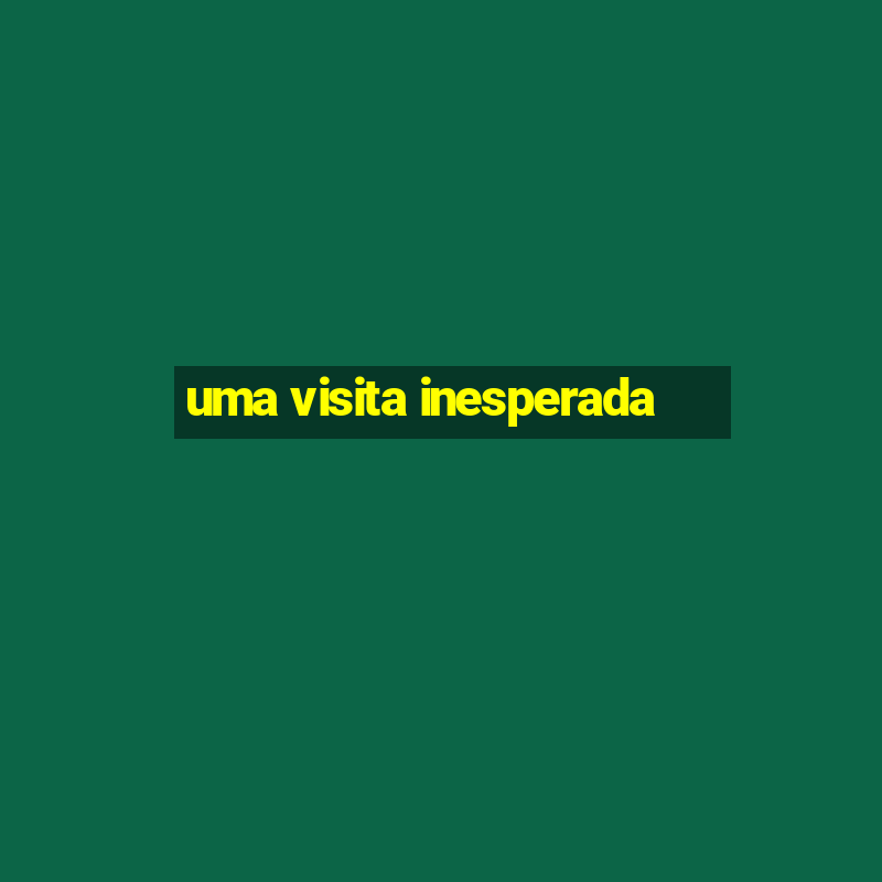 uma visita inesperada