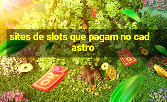 sites de slots que pagam no cadastro