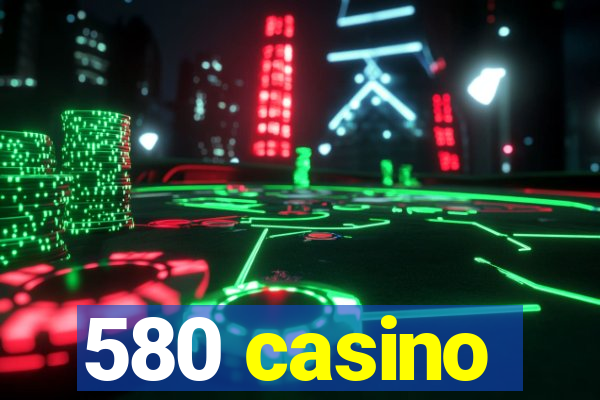 580 casino