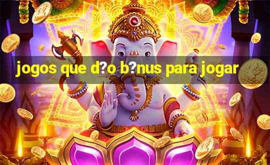 jogos que d?o b?nus para jogar