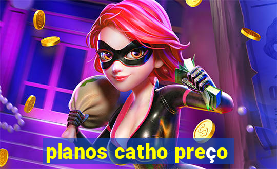 planos catho preço