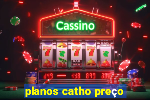 planos catho preço